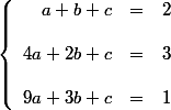 \left\{ \begin{array}{r c l} a + b + c &=& 2 \\ 
 \\ 4a + 2b + c &=& 3 \\
 \\ 9a + 3b + c &=& 1
 \\ \end{array}